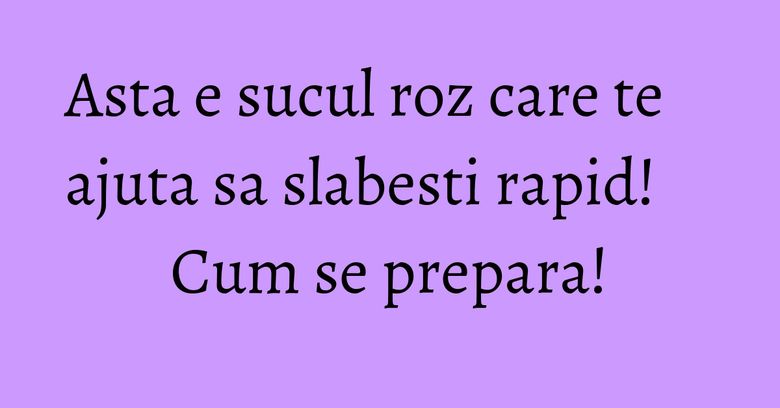 Asta e sucul roz care te ajuta sa slabesti rapid! Cum se prepara! Asta e sucul roz care te ajuta sa slabesti rapid! Cum se prepara!