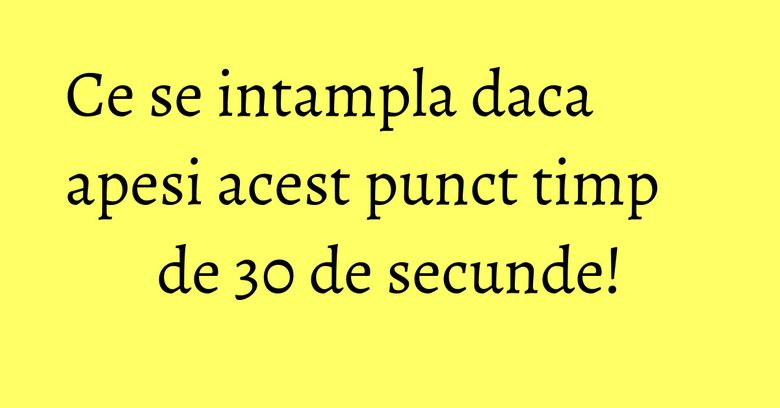 Ce se intampla daca apesi acest punct timp de 30 de secunde! Ce se intampla daca apesi acest punct timp de 30 de secunde!