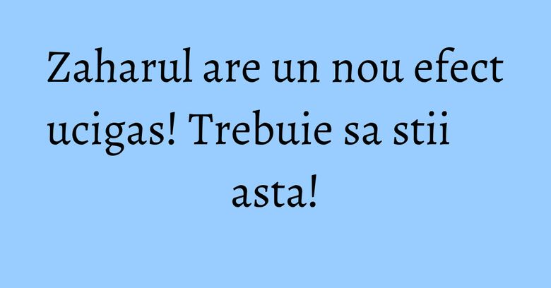 Zaharul are un nou efect ucigas! Trebuie sa stii asta!