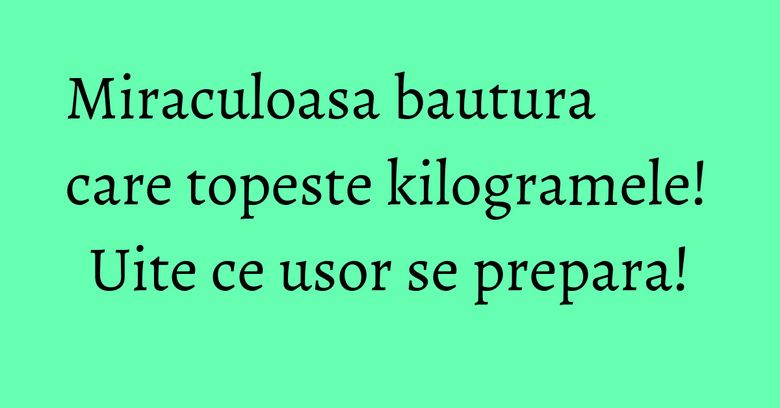 Miraculoasa bautura care topeste kilogramele! Uite ce usor se prepara! Miraculoasa bautura care topeste kilogramele! Uite ce usor se prepara!