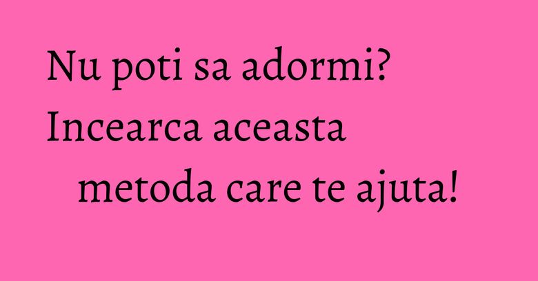 Nu poti sa adormi? Incearca aceasta metoda care te ajuta! Nu poti sa adormi? Incearca aceasta metoda care te ajuta!