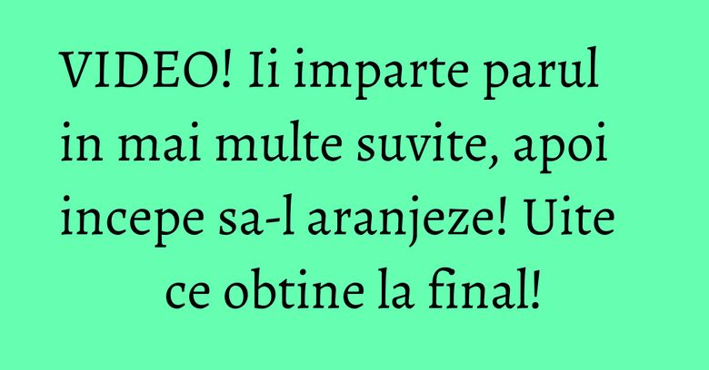 VIDEO! Ii imparte parul in mai multe suvite, apoi incepe sa-l aranjeze! Uite ce obtine la final!