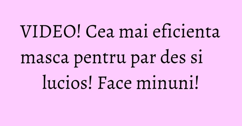 VIDEO! Cea mai eficienta masca pentru par des si lucios! Face minuni! VIDEO! Cea mai eficienta masca pentru par des si lucios! Face minuni!