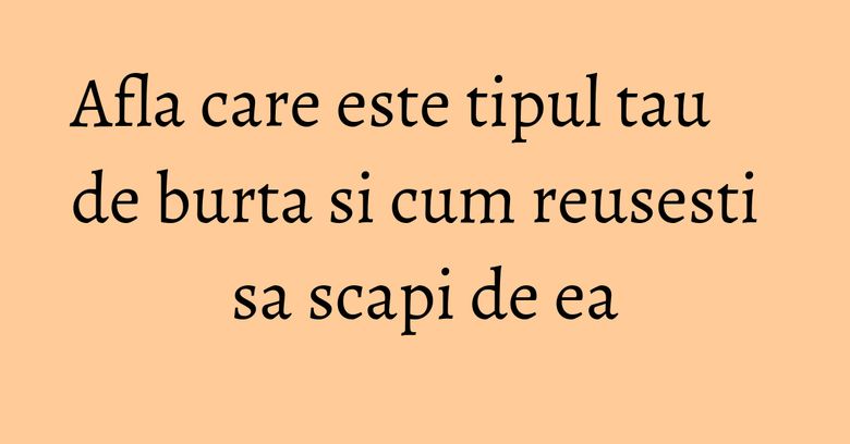 Afla care este tipul tau de burta si cum reusesti sa scapi de ea Afla care este tipul tau de burta si cum reusesti sa scapi de ea
