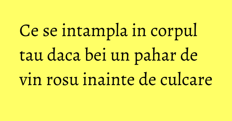 Ce se intampla in corpul tau daca bei un pahar de vin rosu inainte de culcare Ce se intampla in corpul tau daca bei un pahar de vin rosu inainte de culcare