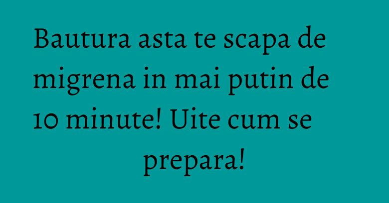 Bautura asta te scapa de migrena in mai putin de 10 minute! Uite cum se prepara!