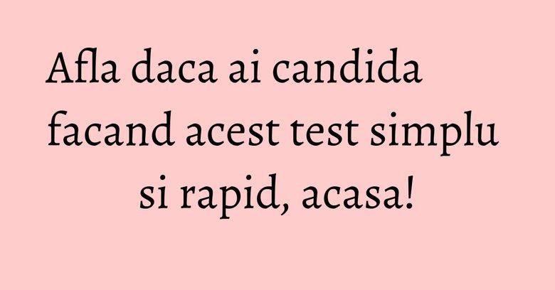 Afla daca ai candida facand acest test simplu si rapid, acasa! Afla daca ai candida facand acest test simplu si rapid, acasa!