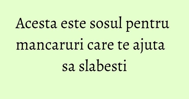 Acesta este sosul pentru mancaruri care te ajuta sa slabesti