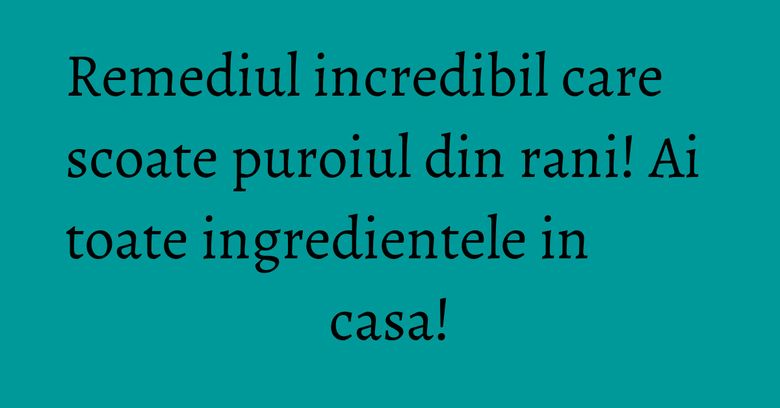 Remediul incredibil care scoate puroiul din rani! Ai toate ingredientele in casa! Remediul incredibil care scoate puroiul din rani! Ai toate ingredientele in casa!