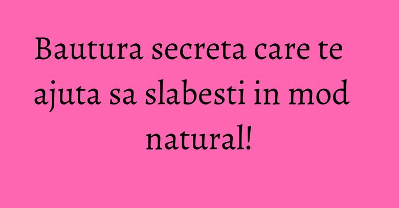 Bautura secreta care te ajuta sa slabesti in mod natural! Bautura secreta care te ajuta sa slabesti in mod natural!