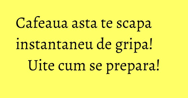 Cafeaua asta te scapa instantaneu de gripa! Uite cum se prepara! Cafeaua asta te scapa instantaneu de gripa! Uite cum se prepara!