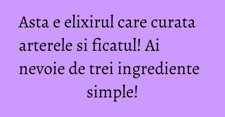 Asta e elixirul care curata arterele si ficatul! Ai nevoie de trei ingrediente simple! Asta e elixirul care curata arterele si ficatul! Ai nevoie de trei ingrediente simple!