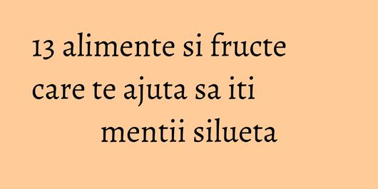 13 alimente si fructe care te ajuta sa iti mentii silueta