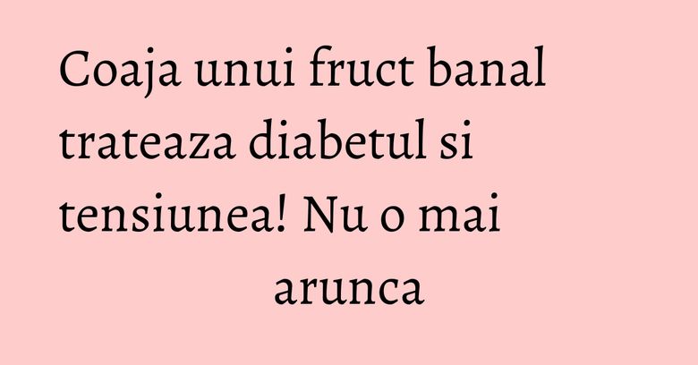 Coaja unui fruct banal trateaza diabetul si tensiunea! Nu o mai arunca