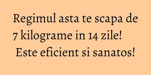Regimul asta te scapa de 7 kilograme in 14 zile! Este eficient si sanatos!
