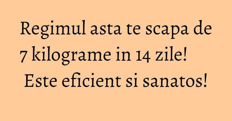 Regimul asta te scapa de 7 kilograme in 14 zile! Este eficient si sanatos! Regimul asta te scapa de 7 kilograme in 14 zile! Este eficient si sanatos!