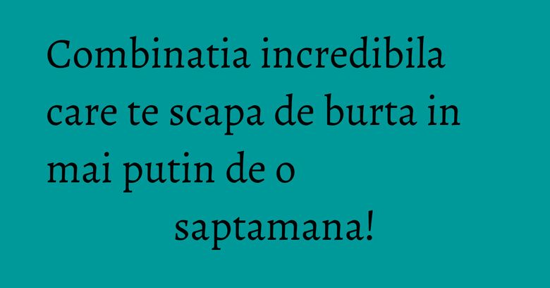 Combinatia incredibila care te scapa de burta in mai putin de o saptamana! Combinatia incredibila care te scapa de burta in mai putin de o saptamana!
