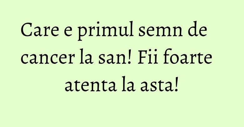 Care e primul semn de cancer la san! Fii foarte atenta la asta! Care e primul semn de cancer la san! Fii foarte atenta la asta!