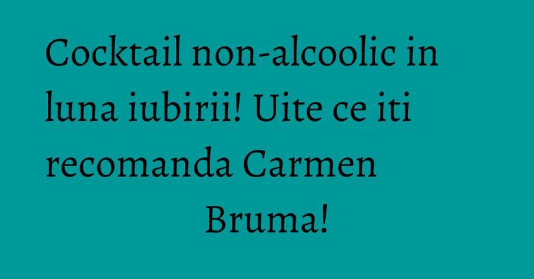 Cocktail non-alcoolic in luna iubirii! Uite ce iti recomanda Carmen Bruma! Cocktail non-alcoolic in luna iubirii! Uite ce iti recomanda Carmen Bruma!