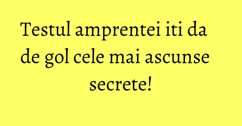 Testul amprentei iti da de gol cele mai ascunse secrete! Testul amprentei iti da de gol cele mai ascunse secrete!