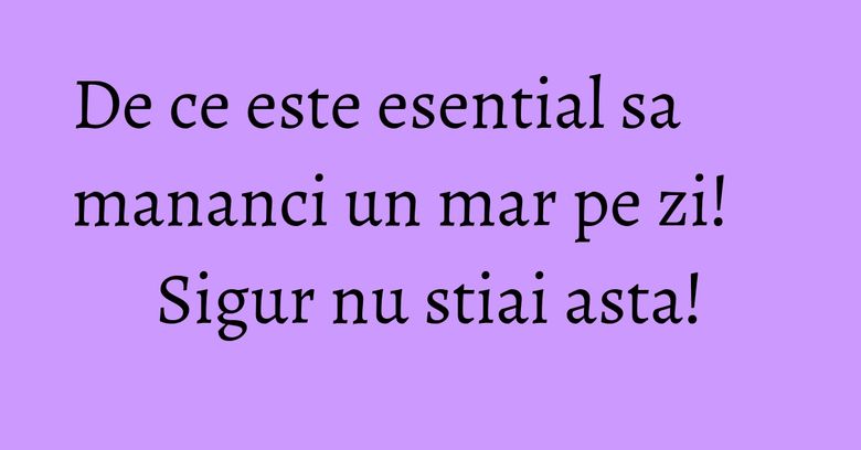 De ce este esential sa mananci un mar pe zi! Sigur nu stiai asta! De ce este esential sa mananci un mar pe zi! Sigur nu stiai asta!