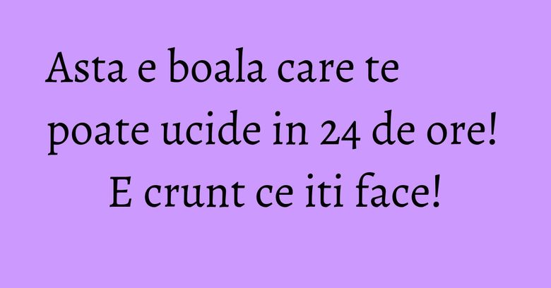 Asta e boala care te poate ucide in 24 de ore! E crunt ce iti face! Asta e boala care te poate ucide in 24 de ore! E crunt ce iti face!