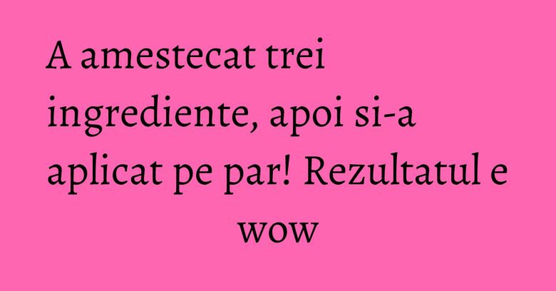 A amestecat trei ingrediente, apoi si-a aplicat pe par! Rezultatul e wow A amestecat trei ingrediente, apoi si-a aplicat pe par! Rezultatul e wow