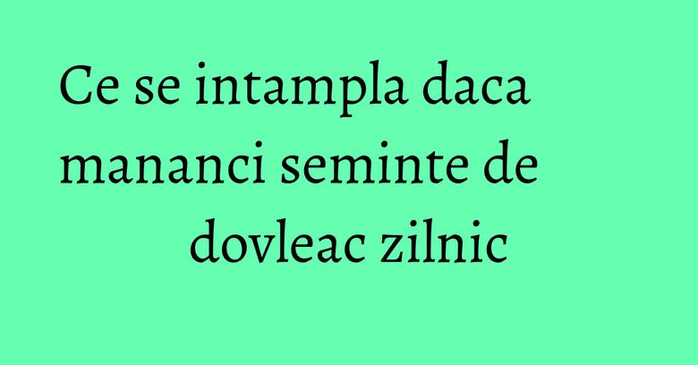 Ce se intampla daca mananci seminte de dovleac zilnic Ce se intampla daca mananci seminte de dovleac zilnic