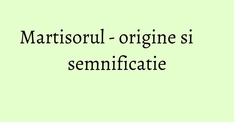 Martisorul - origine si semnificatie
