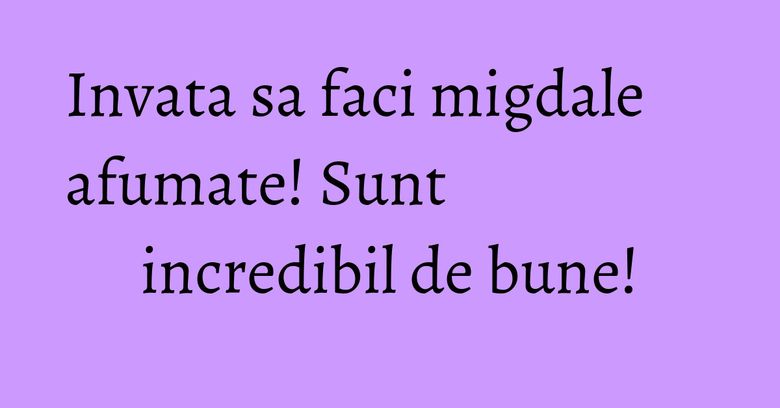 Invata sa faci migdale afumate! Sunt incredibil de bune! Invata sa faci migdale afumate! Sunt incredibil de bune!