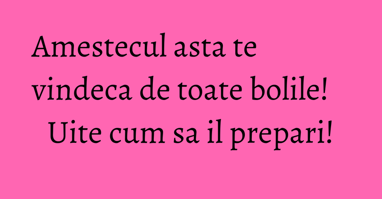 Amestecul asta te vindeca de toate bolile! Uite cum sa il prepari! Amestecul asta te vindeca de toate bolile! Uite cum sa il prepari!