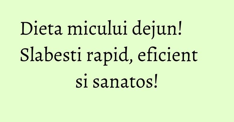 Dieta micului dejun! Slabesti rapid, eficient si sanatos! Dieta micului dejun! Slabesti rapid, eficient si sanatos!