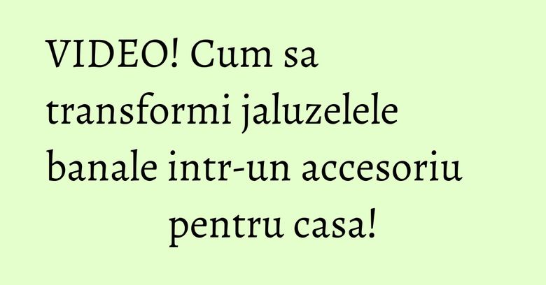 VIDEO! Cum sa transformi jaluzelele banale intr-un accesoriu pentru casa! VIDEO! Cum sa transformi jaluzelele banale intr-un accesoriu pentru casa!