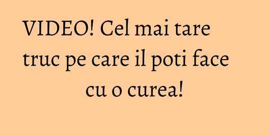 VIDEO! Cel mai tare truc pe care il poti face cu o curea!