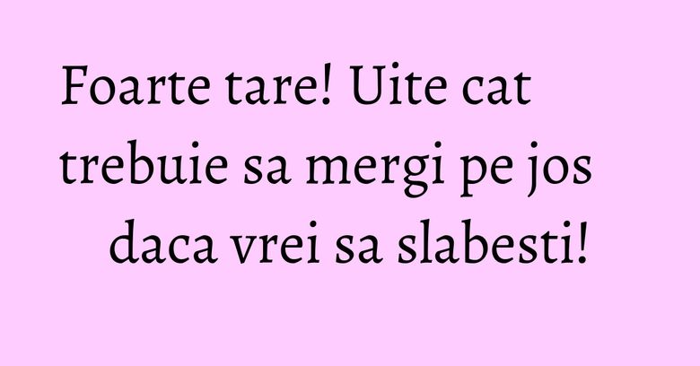 Foarte tare! Uite cat trebuie sa mergi pe jos daca vrei sa slabesti! Foarte tare! Uite cat trebuie sa mergi pe jos daca vrei sa slabesti!