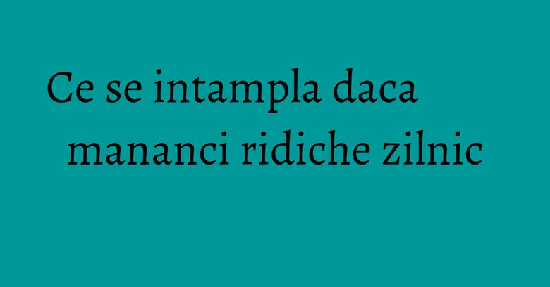 Ce se intampla daca mananci ridiche zilnic Ce se intampla daca mananci ridiche zilnic
