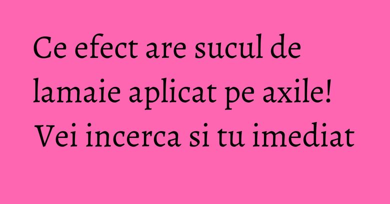 Ce efect are sucul de lamaie aplicat pe axile! Vei incerca si tu imediat Ce efect are sucul de lamaie aplicat pe axile! Vei incerca si tu imediat