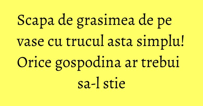 Scapa de grasimea de pe vase cu trucul asta simplu! Orice gospodina ar trebui sa-l stie Scapa de grasimea de pe vase cu trucul asta simplu! Orice gospodina ar trebui sa-l stie