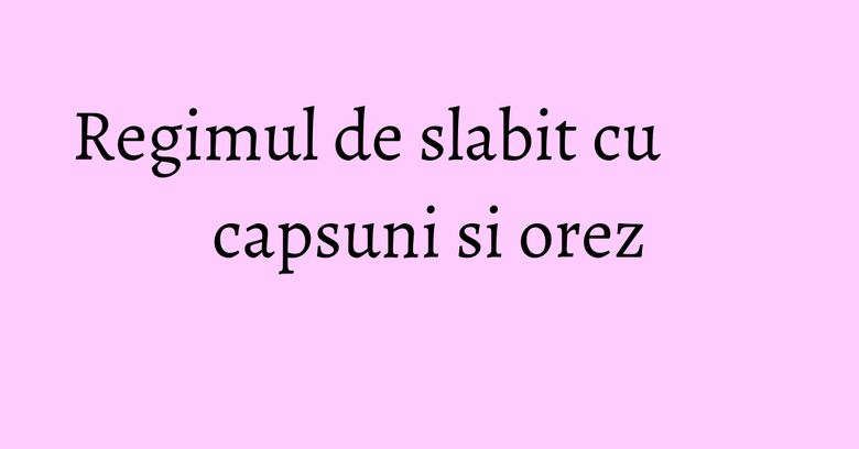 Regimul de slabit cu capsuni si orez Regimul de slabit cu capsuni si orez