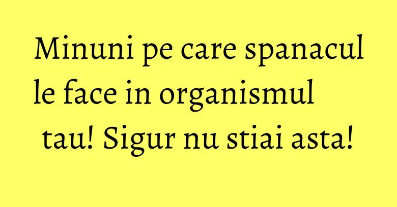 Minuni pe care spanacul le face in organismul tau! Sigur nu stiai asta!