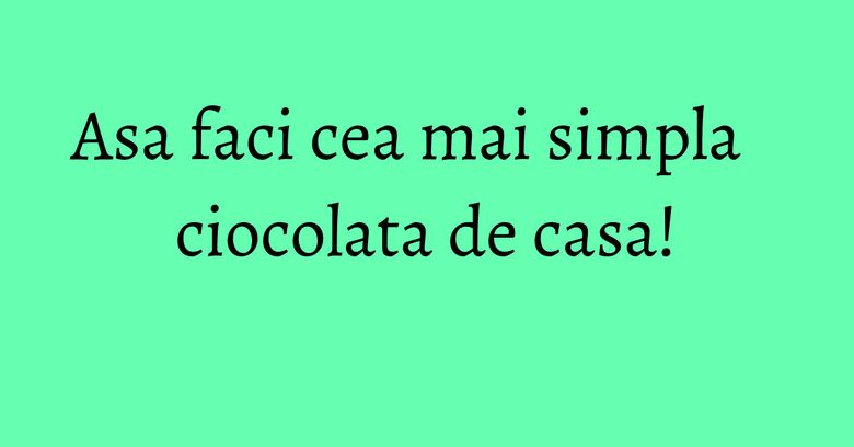 Asa faci cea mai simpla ciocolata de casa! Asa faci cea mai simpla ciocolata de casa!
