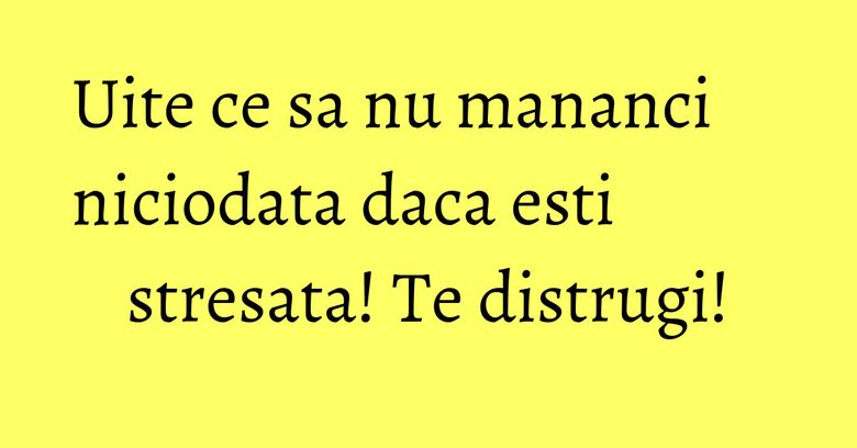 Uite ce sa nu mananci niciodata daca esti stresata! Te distrugi! Uite ce sa nu mananci niciodata daca esti stresata! Te distrugi!
