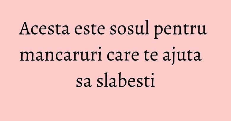Acesta este sosul pentru mancaruri care te ajuta sa slabesti