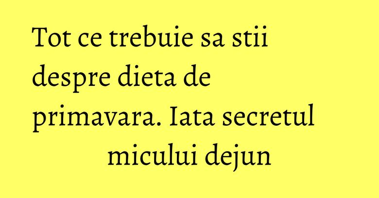 Tot ce trebuie sa stii despre dieta de primavara. Iata secretul micului dejun