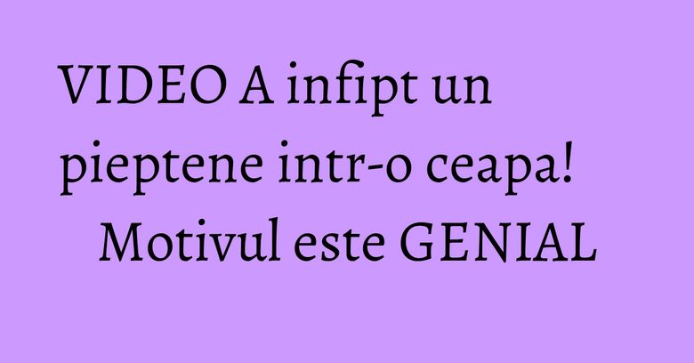 VIDEO A infipt un pieptene intr-o ceapa! Motivul este GENIAL VIDEO A infipt un pieptene intr-o ceapa! Motivul este GENIAL