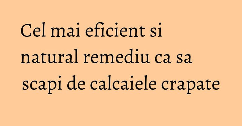 Cel mai eficient si natural remediu ca sa scapi de calcaiele crapate Cel mai eficient si natural remediu ca sa scapi de calcaiele crapate
