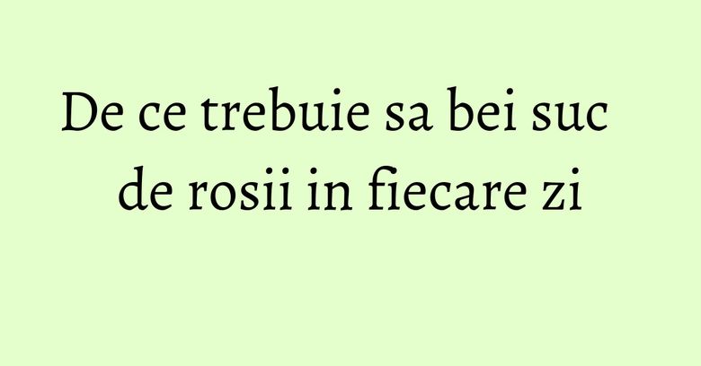 De ce trebuie sa bei suc de rosii in fiecare zi De ce trebuie sa bei suc de rosii in fiecare zi
