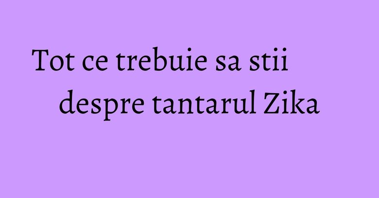 Tot ce trebuie sa stii despre tantarul Zika