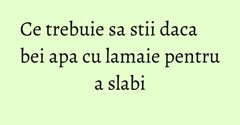 Ce trebuie sa stii daca bei apa cu lamaie pentru a slabi Ce trebuie sa stii daca bei apa cu lamaie pentru a slabi
