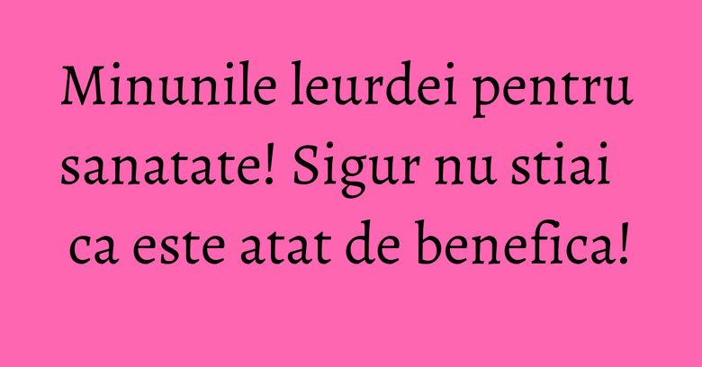Minunile leurdei pentru sanatate! Sigur nu stiai ca este atat de benefica! Minunile leurdei pentru sanatate! Sigur nu stiai ca este atat de benefica!